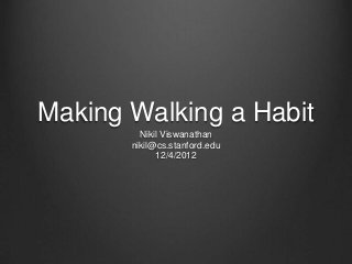 Making Walking a Habit
         Nikil Viswanathan
       nikil@cs.stanford.edu
             12/4/2012
 