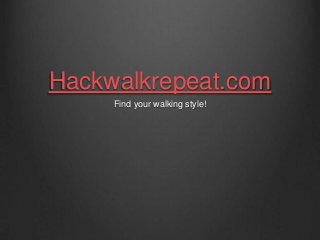 Hackwalkrepeat.com
     Find your walking style!
 