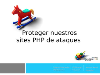 Proteger nuestros
sites PHP de ataques



           Frederic Montes Quiles   Oriol Jimenez   Marcos U. Bernal
           CTO phpAuction           finday.com      phpAuction