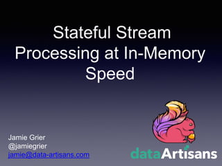 Stateful Stream
Processing at In-Memory
Speed
Jamie Grier
@jamiegrier
jamie@data-artisans.com
 