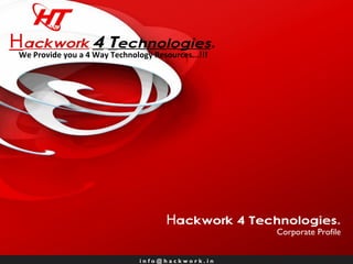 i n f o @ h a c k w o r k . i n H ackwork   4   Technologies. Corporate Profile H ackwork   4   T echnologies . We Provide you a 4 Way Technology Resources...!!! 