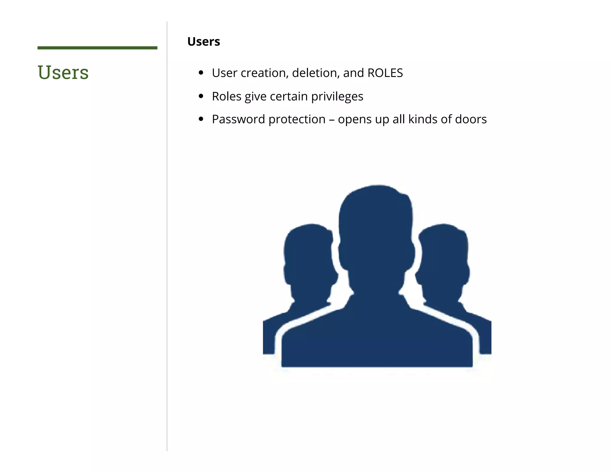 Users
Users
User creation, deletion, and ROLES
Roles give certain privileges
Password protection – opens up all kinds of doors
 