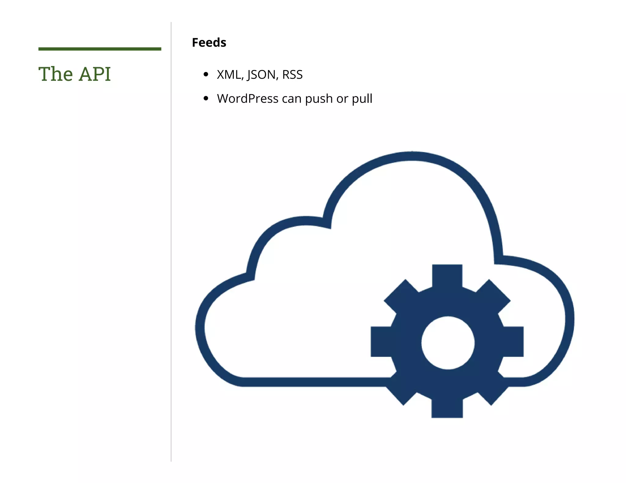 The API
Feeds
XML, JSON, RSS
WordPress can push or pull
 