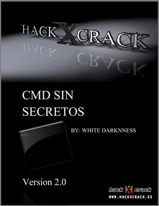 1
CMD SIN
SECRETOS
BY: WHITE DARKNNESS
Version 2.0
 