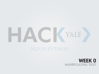 MANIPULATING TEXT
WEEK 0
NLP IN PYTHON
 