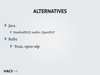 ALTERNATIVES
Java
StanfordNLP, mallet, OpenNLP
Ruby
Treat, open-nlp
 