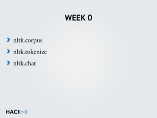 WEEK 0
nltk.corpus
nltk.tokenize
nltk.chat
 