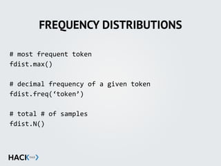 FREQUENCY DISTRIBUTIONS
#'most'frequent'token'
fdist.max()'
#'decimal'frequency'of'a'given'token'
fdist.freq(‘token’)'
#'total'#'of'samples'
fdist.N()
 