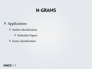 N-GRAMS
Applications
Author identiﬁcation
Federalist Papers
Genre identiﬁcation
 