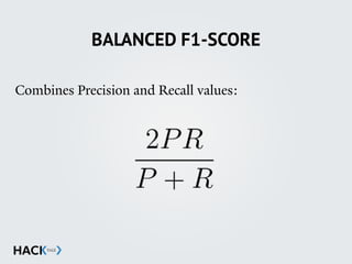 BALANCED F1-SCORE
Combines Precision and Recall values:
 