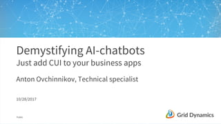 Public
Demystifying AI-chatbots
Just add CUI to your business apps
Anton Ovchinnikov, Technical specialist
10/28/2017
 