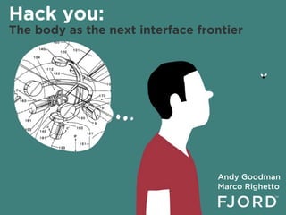 Hack you:
The body as the next interface frontier




                                  Andy Goodman
                                  Marco Righetto
 