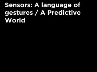 Sensors: A language of
gestures / A Predictive
World
 
