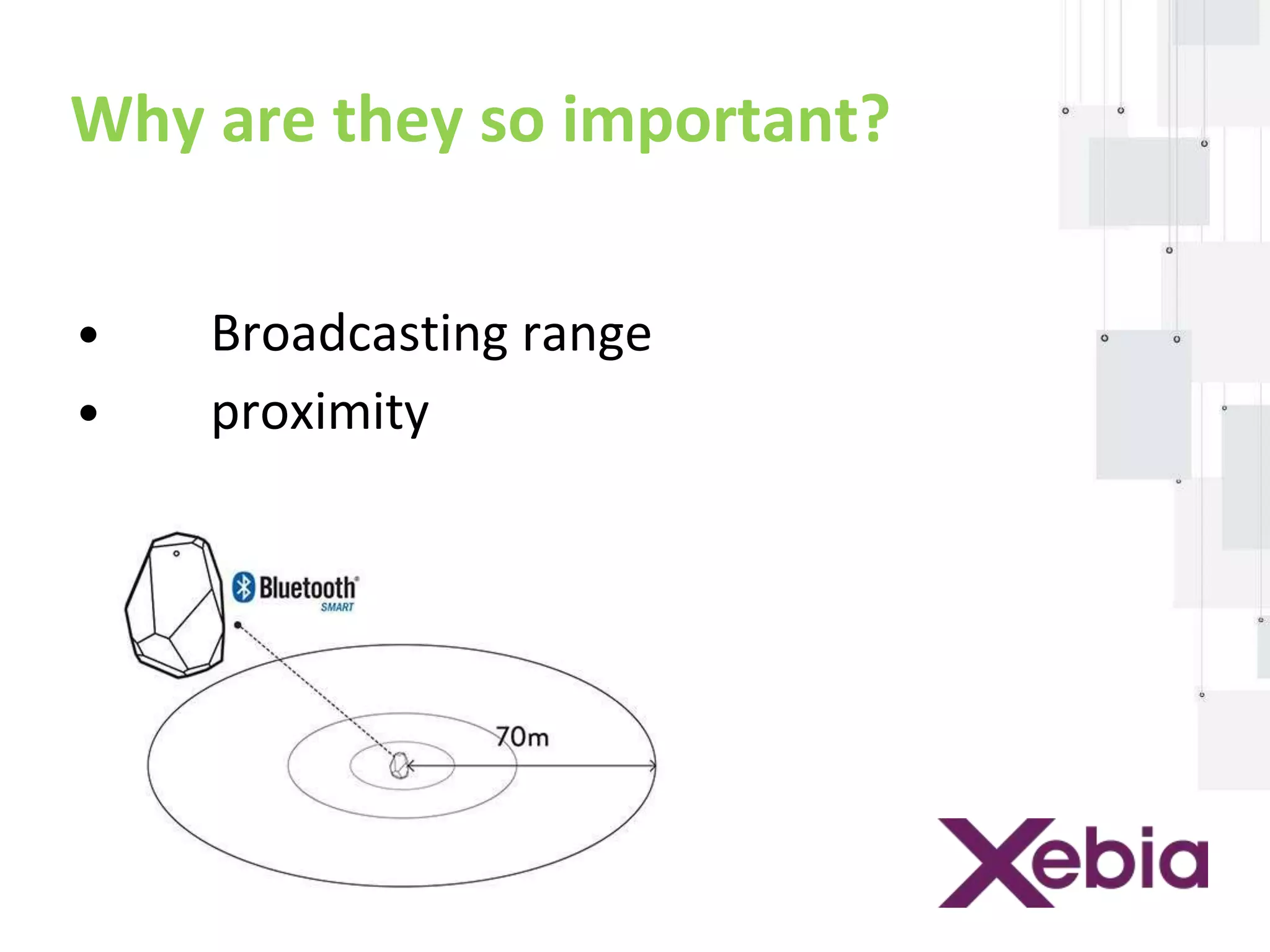 Why are they so important? 
• Broadcasting range 
• proximity 
 