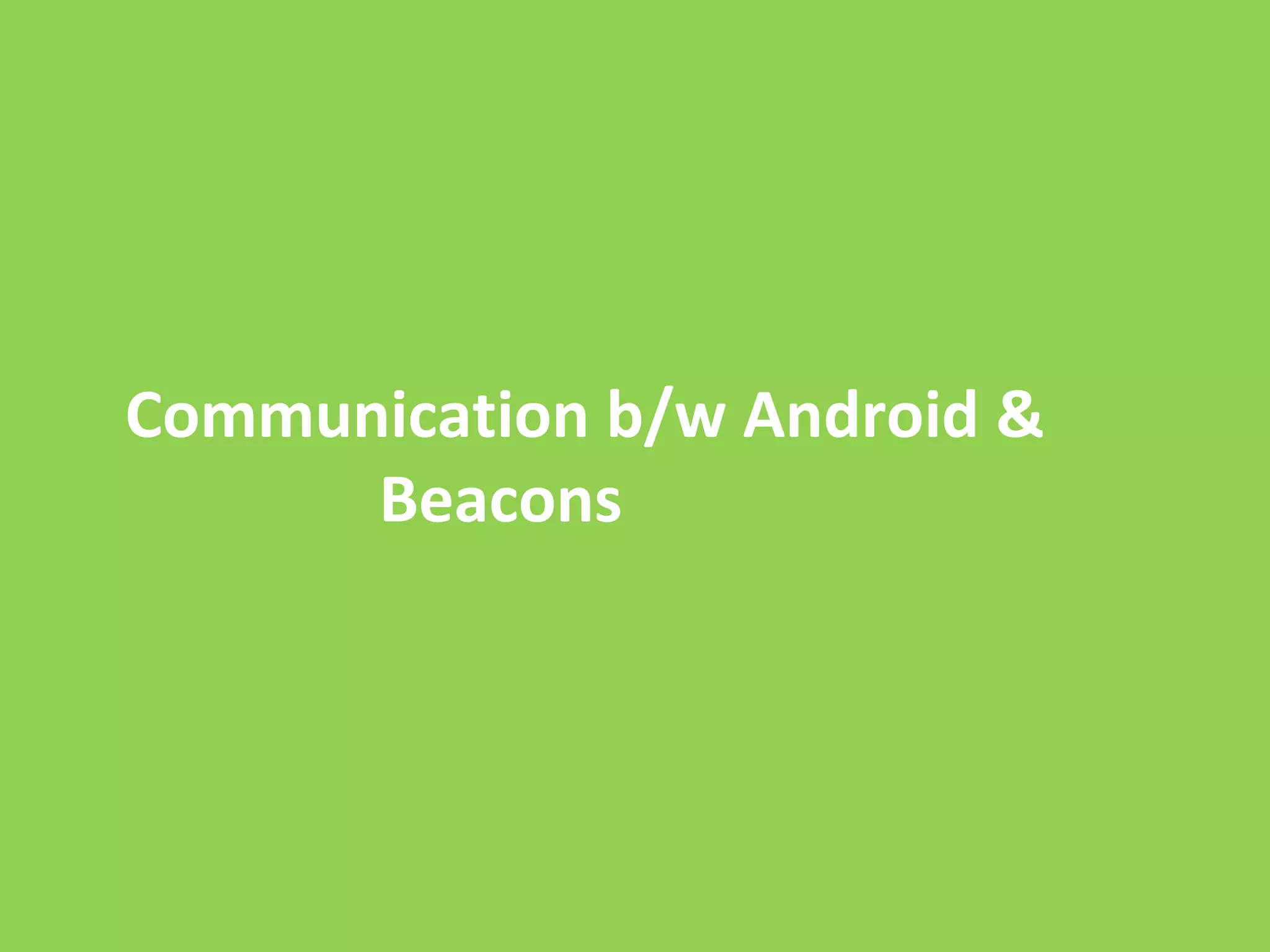 Communication b/w Android & 
Beacons 
 