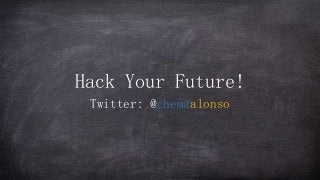 Hack Your Future!
Twitter: @chemaalonso
 