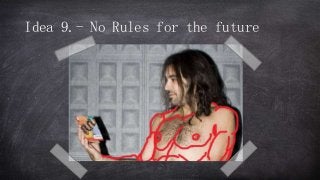 Idea 9.- No Rules for the future
 
