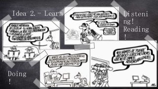 Idea 2.- Learn!!
Doing
!
Listeni
ng!
Reading
!
 