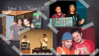 Idea 3.- Team-UP!!
 