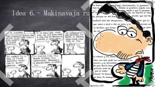 Idea 6.- Makinavaja rules!!
 