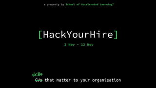[HackYourHire]
CVs that matter to your organisation
skills
2 Nov - 12 Nov
a property by School of Accelerated Learning™
 