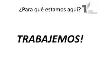 ¿Para qué estamos aquí?




TRABAJEMOS!
 