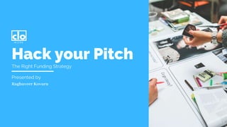 Presented by
Raghuveer Kovuru
Hack your Pitch
The Right Funding Strategy
 