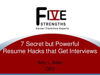 7 Secret but Powerful
Resume Hacks that Get Interviews
Amy L. Adler
CEO

 