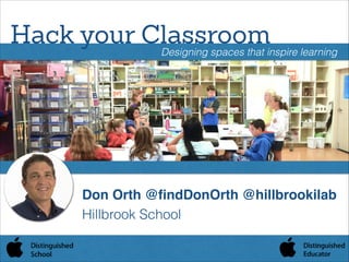 Hack your Classroom

Designing spaces that inspire learning

Don Orth @ﬁndDonOrth @hillbrookilab!
Hillbrook School

 