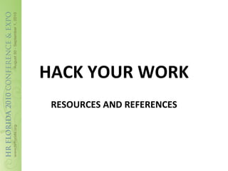 HACK YOUR WORK RESOURCES AND REFERENCES 