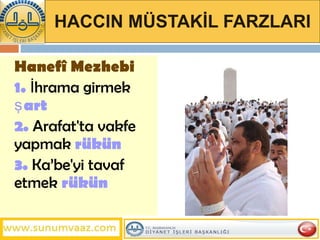 HACCIN MÜSTAKİL FARZLARI Hanefî Mezhebi 1.   İhrama girmek   şart  2.   Arafat'ta vakfe yapmak   rükün 3.   Ka’be'yi tavaf etmek   rükün 