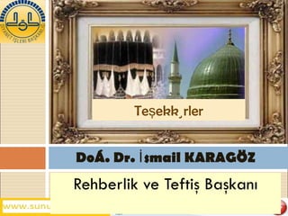 Rehberlik ve Teftiş Başkanı Doç. Dr. İsmail KARAGÖZ Teşekkürler 