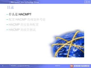 IBM System and Technology Group


    目录
    – 什么是 HACMP?
    – 配置 HACMP 的规划和考虑
    – HACMP 的安装和配置
    – HACMP 的接管测试




3     HACMP5.1 concept and planning     06/23/12   © 2003 IBM Corporation
 