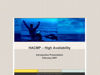 © 2005 Mt Xia Technical Consulting Group - All Rights Reserved.
HACMP – High Availability
Introduction Presentation
February 2007
 