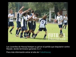 Los Juveniles de Hacoaj festejan su gol en el partido que disputaron contra Macabi, donde terminaron ganando 3 a 1. Para más información entrar al sitio de  FutbolHacoaj 