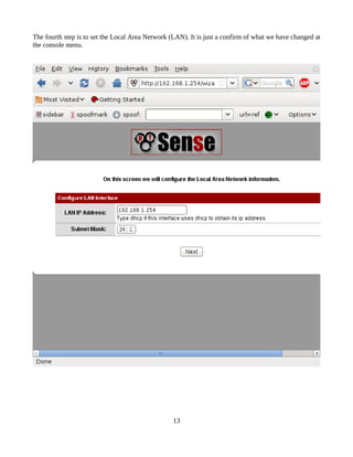 The fourth step is to set the Local Area Network (LAN). It is just a confirm of what we have changed at
the console menu.




                                                  13
 