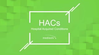 HACs
Hospital Acquired Conditions
 