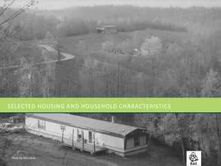 SELECTED HOUSING AND HOUSEHOLD CHARACTERISTICS
Photo by Ann Olson
 