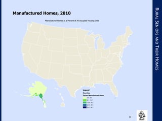 34
RURALSENIORSANDTHEIRHOMES
Manufactured Homes, 2010
Legend
Counties
Percent Manufactured Home
0.0 - 6.0
6.1 - 12.7
12.8 - 20.2
20.3 - 29.6
29.7 - 56.1
Manufactured Homes as a Percent of All Occupied Housing Units
 