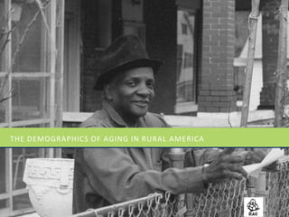 THE DEMOGRAPHICS OF AGING IN RURAL AMERICA
 