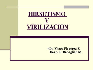 HIRSUTISMO  Y  VIRILIZACION ,[object Object],[object Object]