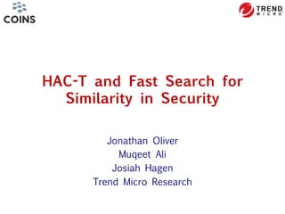 HAC-T and Fast Search for
Similarity in Security
Jonathan Oliver
Muqeet Ali
Josiah Hagen
Trend Micro Research
 