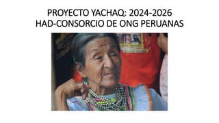 PROYECTO YACHAQ: 2024-2026
HAD-CONSORCIO DE ONG PERUANAS
 