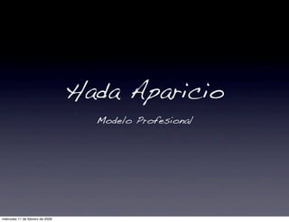 Hada Aparicio
Modelo Profesional
miércoles 11 de febrero de 2009
 
