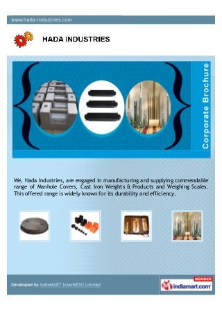 We, Hada Industries, are engaged in manufacturing and supplying commendable
range of Manhole Covers, Cast Iron Weights & P...