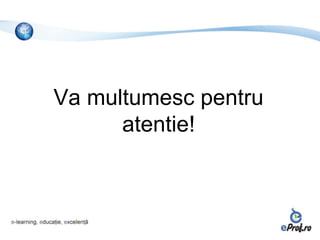 Va multumesc pentru
      atentie!
 