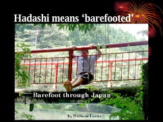 Hadashi means ‘barefooted’ 