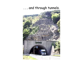 . . . and through tunnels. 