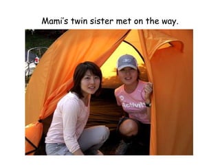 Mami’s twin sister met on the way. 
