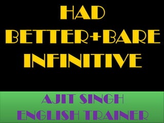 HAD BETTER+BARE INFINITIVE AJIT SINGH ENGLISH TRAINER 